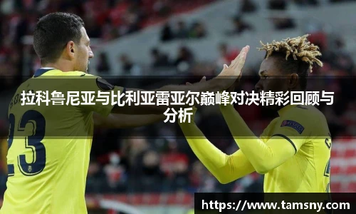 拉科鲁尼亚与比利亚雷亚尔巅峰对决精彩回顾与分析