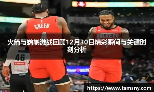 火箭与鹈鹕激战回顾12月30日精彩瞬间与关键时刻分析