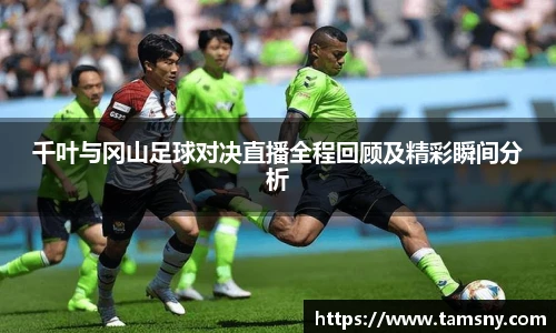 千叶与冈山足球对决直播全程回顾及精彩瞬间分析